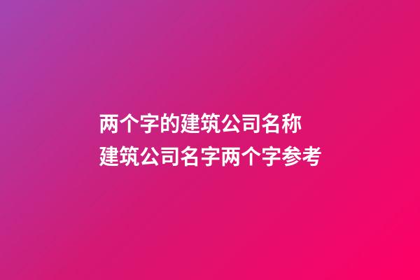 两个字的建筑公司名称 建筑公司名字两个字参考-第1张-公司起名-玄机派